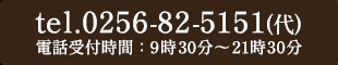Tel：0256-82-5151(代)電話受付時間：9時30分～21時30分